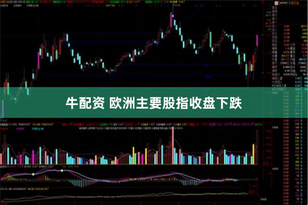 牛配资 欧洲主要股指收盘下跌